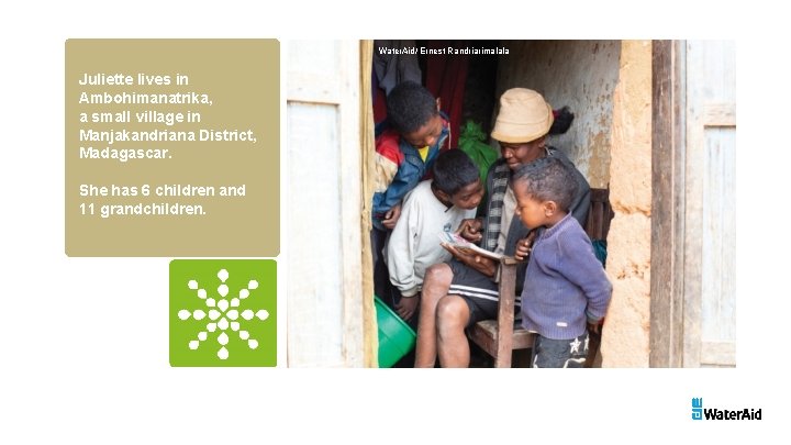 Water. Aid/ Ernest Randriarimalala Juliette lives in Ambohimanatrika, a small village in Manjakandriana District,