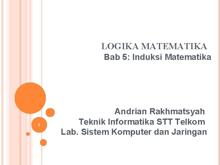 LOGIKA MATEMATIKA Bab 5: Induksi Matematika 1 Andrian Rakhmatsyah Teknik Informatika STT Telkom Lab.