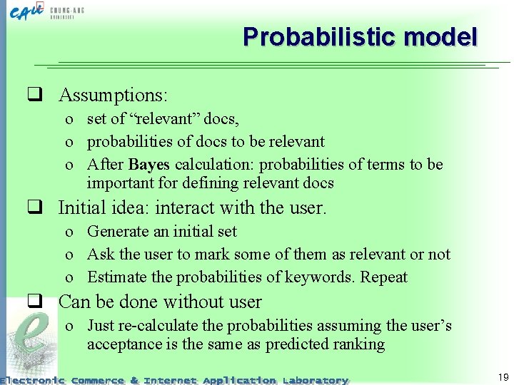 Probabilistic model q Assumptions: o set of “relevant” docs, o probabilities of docs to