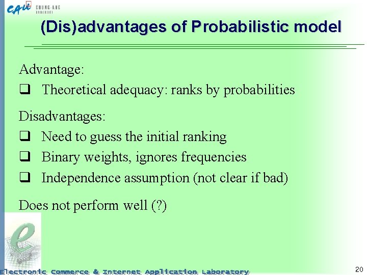 (Dis) advantages of Probabilistic model Advantage: q Theoretical adequacy: ranks by probabilities Disadvantages: q