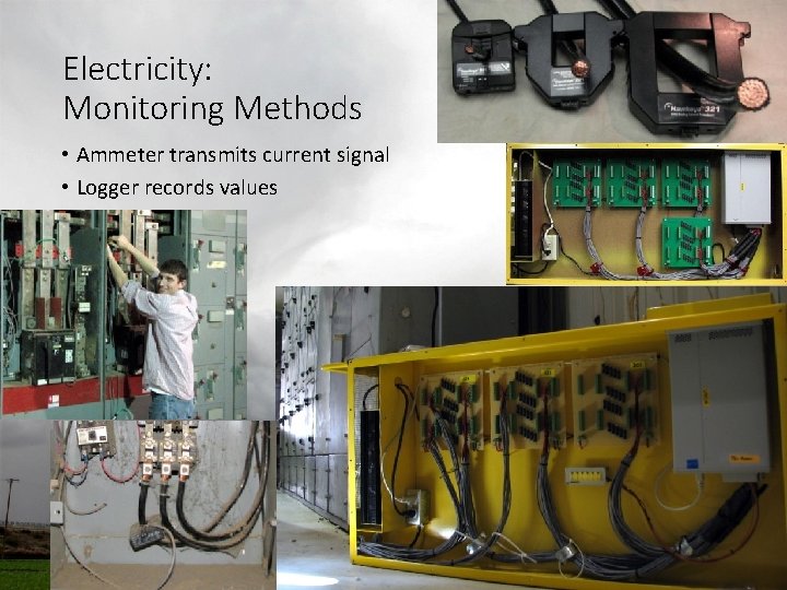 Electricity: Monitoring Methods • Ammeter transmits current signal • Logger records values Electricity: Monitoring Methods • Ammeter transmits current signal • Logger records values