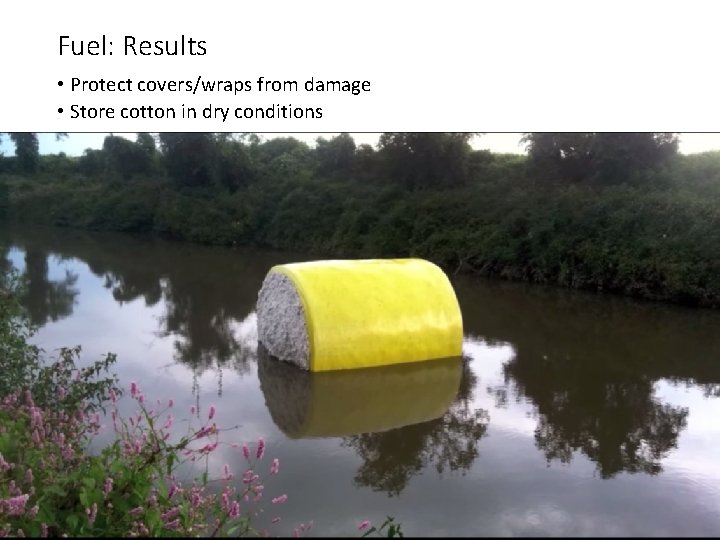 Fuel: Results • Protect covers/wraps from damage • Store cotton in dry conditions Fuel: Results • Protect covers/wraps from damage • Store cotton in dry conditions