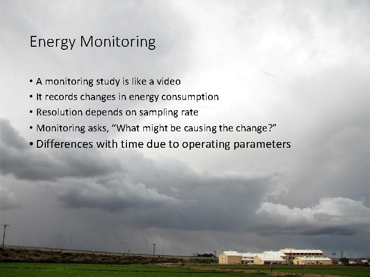 Energy Monitoring • A monitoring study is like a video • It records changes Energy Monitoring • A monitoring study is like a video • It records changes