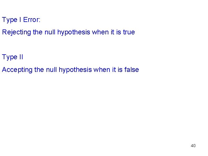 Type I Error: Rejecting the null hypothesis when it is true Type II Accepting