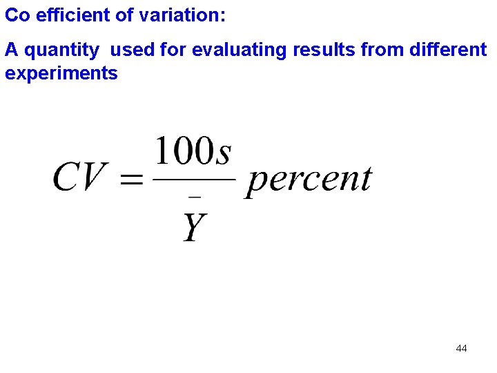 Co efficient of variation: A quantity used for evaluating results from different experiments 44
