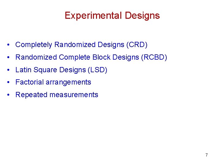 Experimental Designs • Completely Randomized Designs (CRD) • Randomized Complete Block Designs (RCBD) •