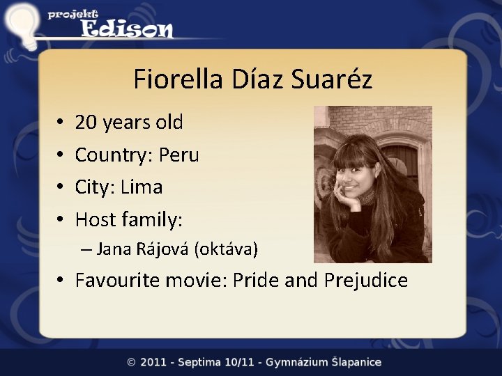 Fiorella Díaz Suaréz • • 20 years old Country: Peru City: Lima Host family: Fiorella Díaz Suaréz • • 20 years old Country: Peru City: Lima Host family: