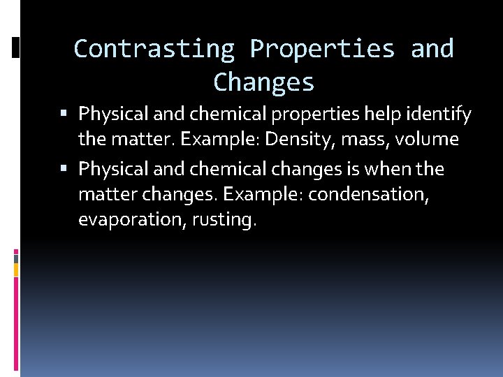 Contrasting Properties and Changes Physical and chemical properties help identify the matter. Example: Density, Contrasting Properties and Changes Physical and chemical properties help identify the matter. Example: Density,
