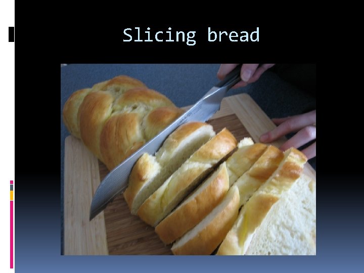 Slicing bread Slicing bread