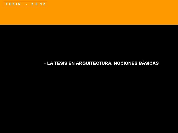 TESIS - 2 0 12 • LA TESIS EN ARQUITECTURA. NOCIONES BÁSICAS 