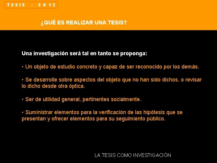 TESIS - 2 0 12 ¿QUÉ ES REALIZAR UNA TESIS? Una investigación será tal