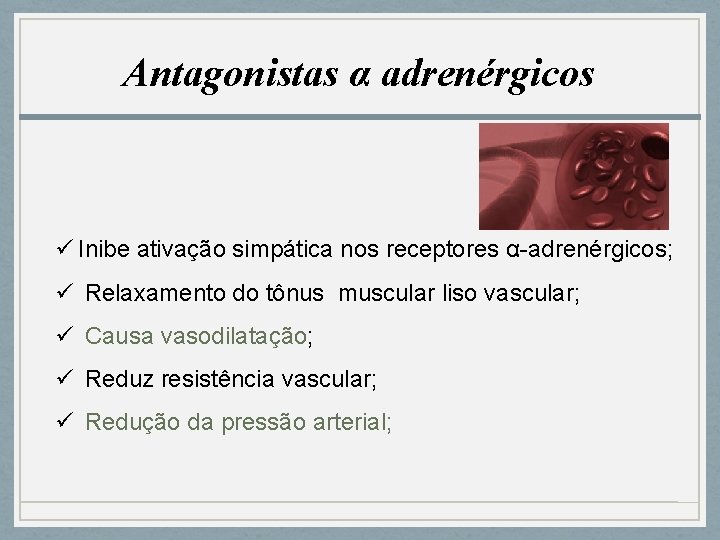 Antagonistas α adrenérgicos ü Inibe ativação simpática nos receptores α-adrenérgicos; ü Relaxamento do tônus
