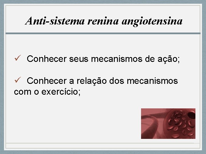Anti-sistema renina angiotensina ü Conhecer seus mecanismos de ação; ü Conhecer a relação dos