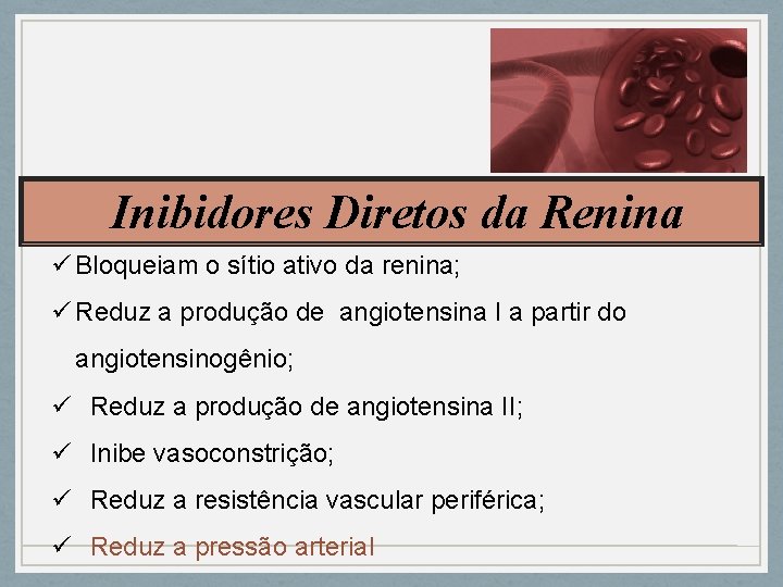 Inibidores Diretos da Renina ü Bloqueiam o sítio ativo da renina; ü Reduz a