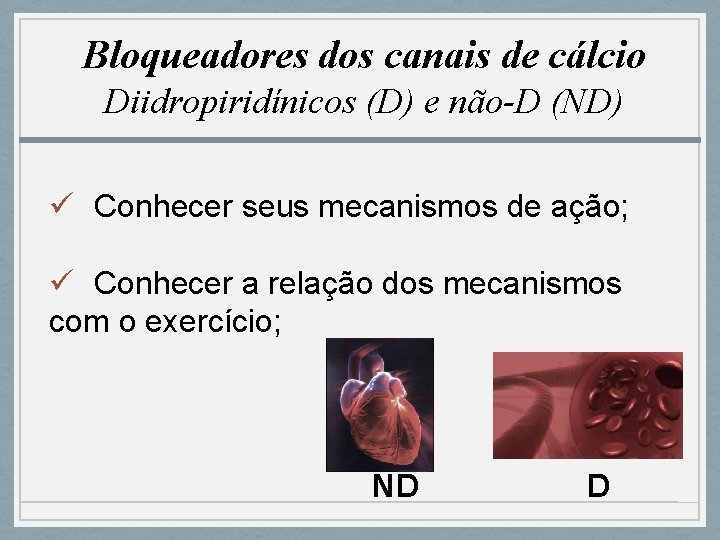 Bloqueadores dos canais de cálcio Diidropiridínicos (D) e não-D (ND) ü Conhecer seus mecanismos