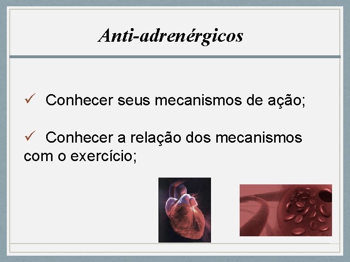 Anti-adrenérgicos ü Conhecer seus mecanismos de ação; ü Conhecer a relação dos mecanismos com