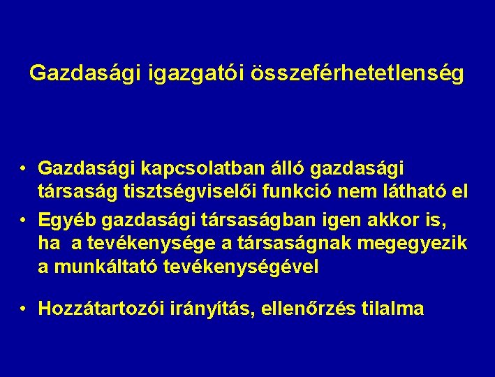 Gazdasági igazgatói összeférhetetlenség • Gazdasági kapcsolatban álló gazdasági társaság tisztségviselői funkció nem látható el Gazdasági igazgatói összeférhetetlenség • Gazdasági kapcsolatban álló gazdasági társaság tisztségviselői funkció nem látható el