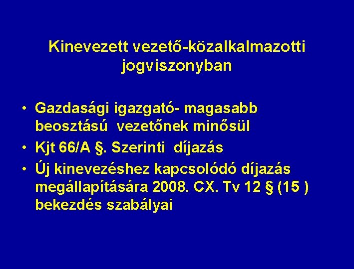 Kinevezett vezető-közalkalmazotti jogviszonyban • Gazdasági igazgató- magasabb beosztású vezetőnek minősül • Kjt 66/A §. Kinevezett vezető-közalkalmazotti jogviszonyban • Gazdasági igazgató- magasabb beosztású vezetőnek minősül • Kjt 66/A §.