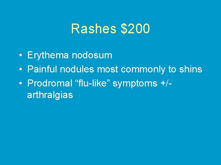 Rashes $200 • Erythema nodosum • Painful nodules most commonly to shins • Prodromal