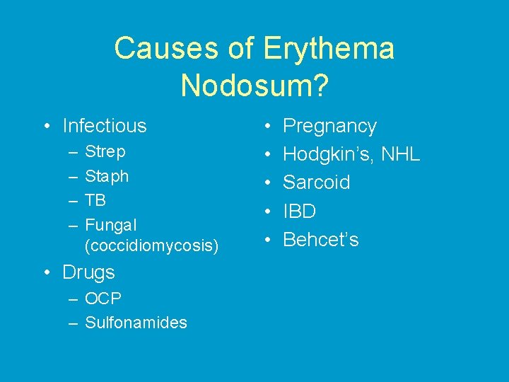 Causes of Erythema Nodosum? • Infectious – – Strep Staph TB Fungal (coccidiomycosis) •