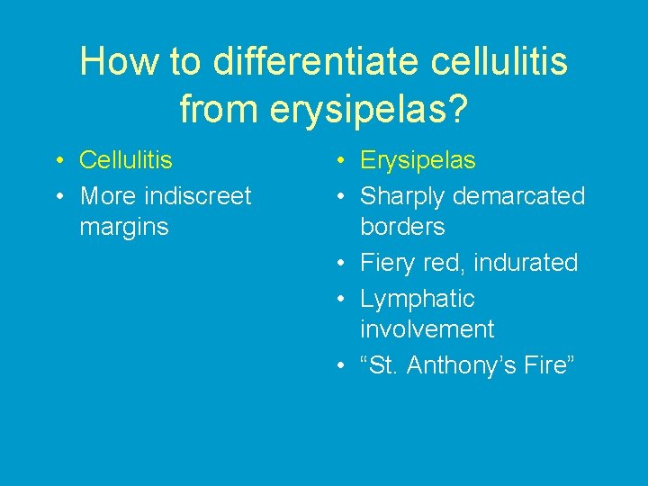 How to differentiate cellulitis from erysipelas? • Cellulitis • More indiscreet margins • Erysipelas