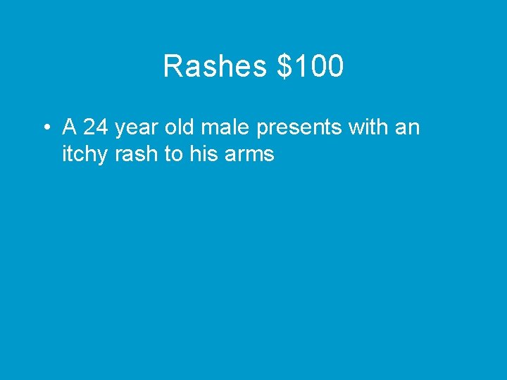 Rashes $100 • A 24 year old male presents with an itchy rash to