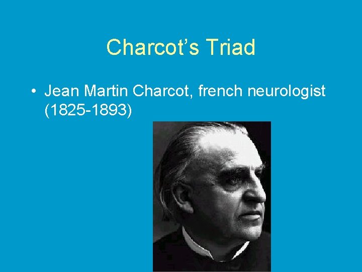 Charcot’s Triad • Jean Martin Charcot, french neurologist (1825 -1893) 