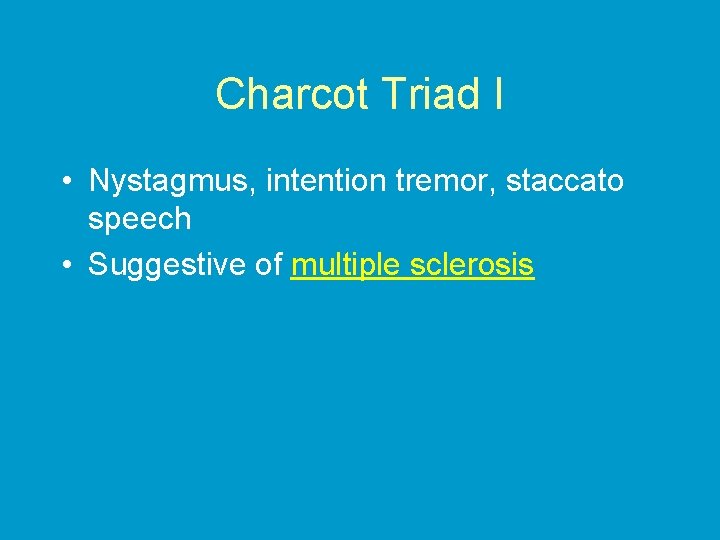 Charcot Triad I • Nystagmus, intention tremor, staccato speech • Suggestive of multiple sclerosis