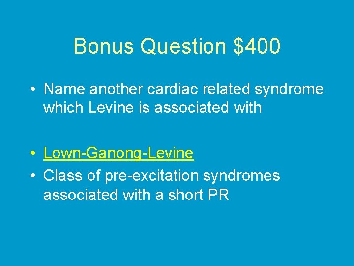 Bonus Question $400 • Name another cardiac related syndrome which Levine is associated with