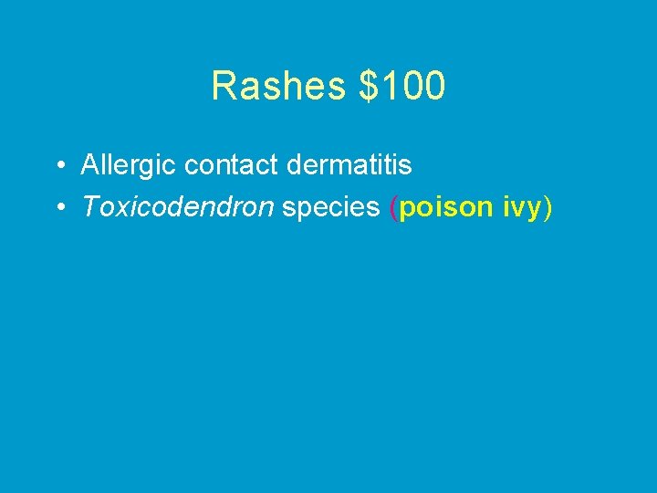 Rashes $100 • Allergic contact dermatitis • Toxicodendron species (poison ivy) 