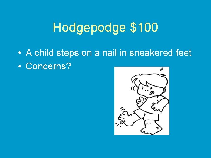 Hodgepodge $100 • A child steps on a nail in sneakered feet • Concerns?