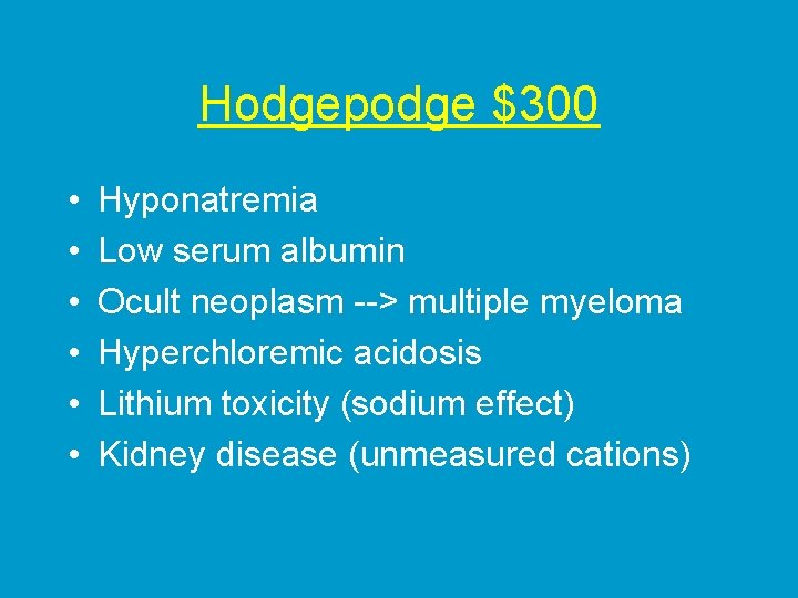 Hodgepodge $300 • • • Hyponatremia Low serum albumin Ocult neoplasm --> multiple myeloma