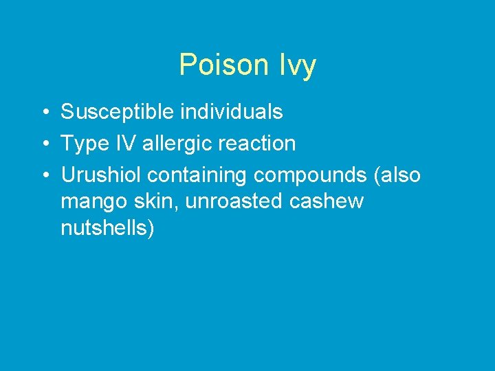 Poison Ivy • Susceptible individuals • Type IV allergic reaction • Urushiol containing compounds