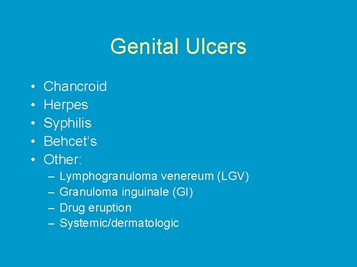 Genital Ulcers • • • Chancroid Herpes Syphilis Behcet’s Other: – – Lymphogranuloma venereum