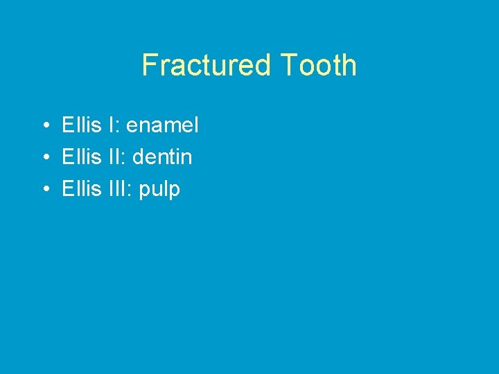 Fractured Tooth • Ellis I: enamel • Ellis II: dentin • Ellis III: pulp