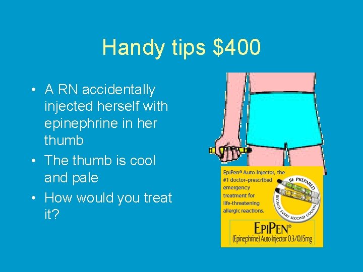 Handy tips $400 • A RN accidentally injected herself with epinephrine in her thumb