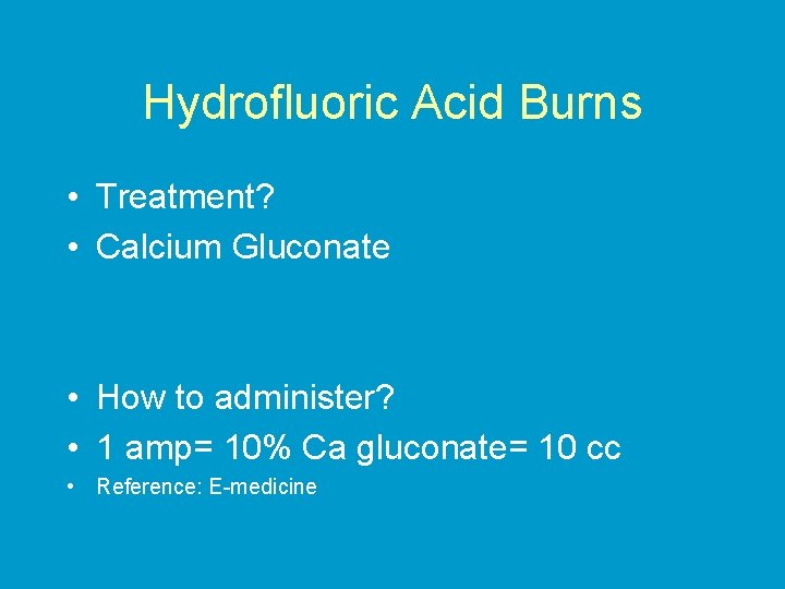 Hydrofluoric Acid Burns • Treatment? • Calcium Gluconate • How to administer? • 1