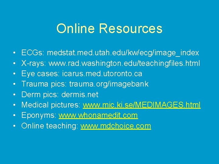 Online Resources • • ECGs: medstat. med. utah. edu/kw/ecg/image_index X-rays: www. rad. washington. edu/teachingfiles.