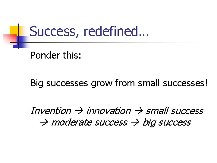 Success, redefined… Ponder this: Big successes grow from small successes! Invention innovation small success