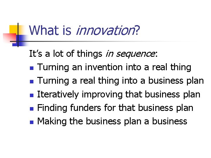 What is innovation? It’s a lot of things in sequence: n Turning an invention