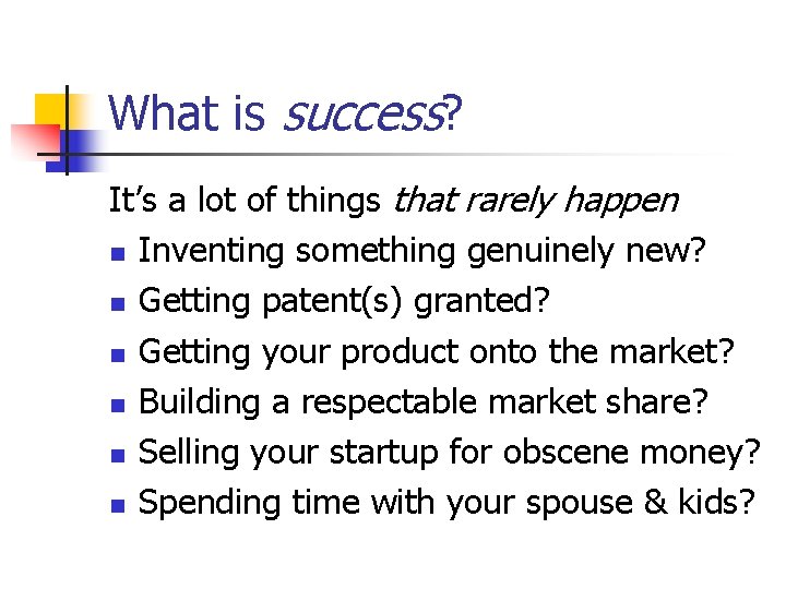 What is success? It’s a lot of things that rarely happen n Inventing something