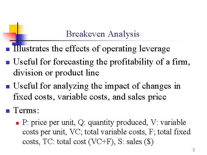 Breakeven Analysis n n Illustrates the effects of operating leverage Useful forecasting the profitability