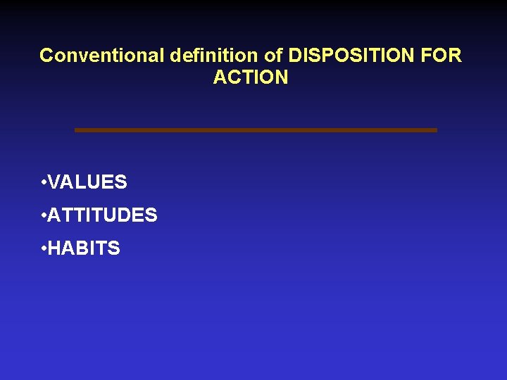 Conventional definition of DISPOSITION FOR ACTION • VALUES • ATTITUDES • HABITS 