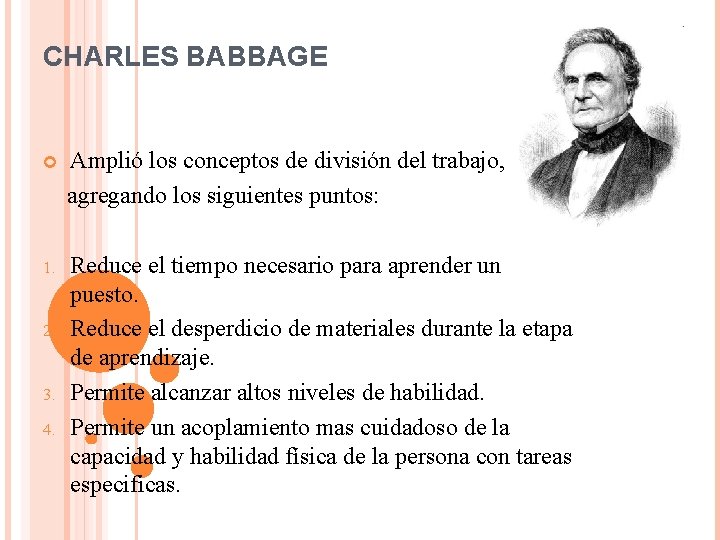 CHARLES BABBAGE Amplió los conceptos de división del trabajo, agregando los siguientes puntos: 1.