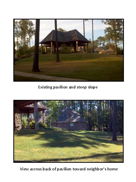 Existing pavilion and steep slope View across back of pavilion toward neighbor’s home 