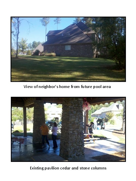 View of neighbor’s home from future pool area Existing pavilion cedar and stone columns