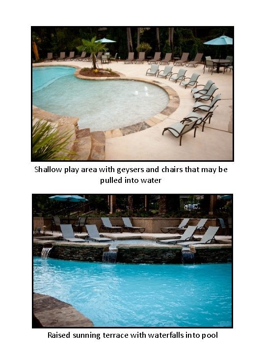 Shallow play area with geysers and chairs that may be pulled into water Raised