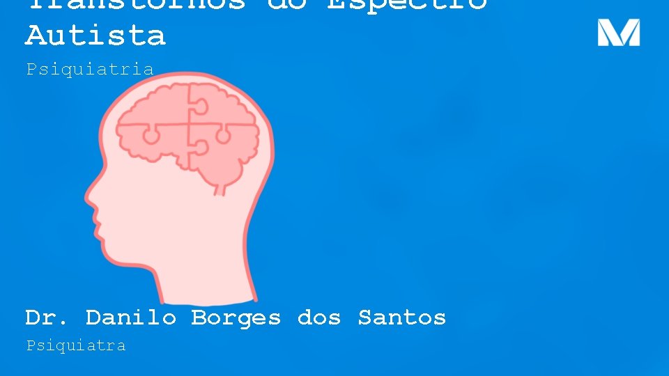 Transtornos do Espectro Autista Psiquiatria Dr. Danilo Borges dos Santos Psiquiatra 