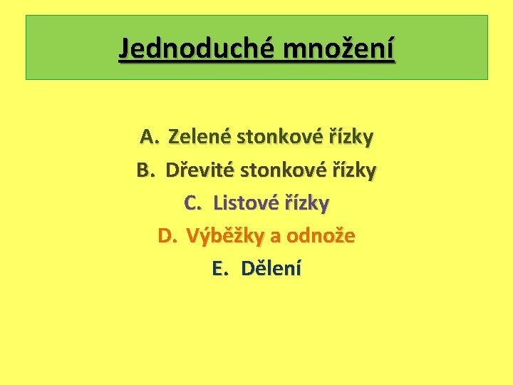 Jednoduché množení A. Zelené stonkové řízky B. Dřevité stonkové řízky C. Listové řízky D.