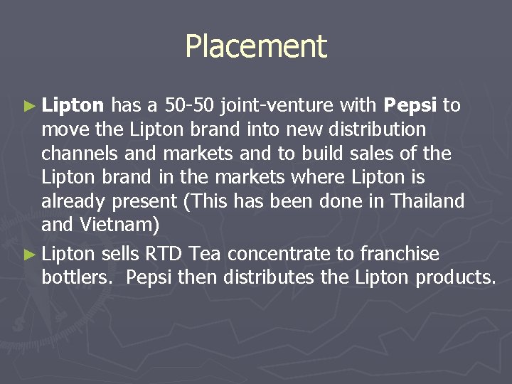 Placement ► Lipton has a 50 -50 joint-venture with Pepsi to move the Lipton